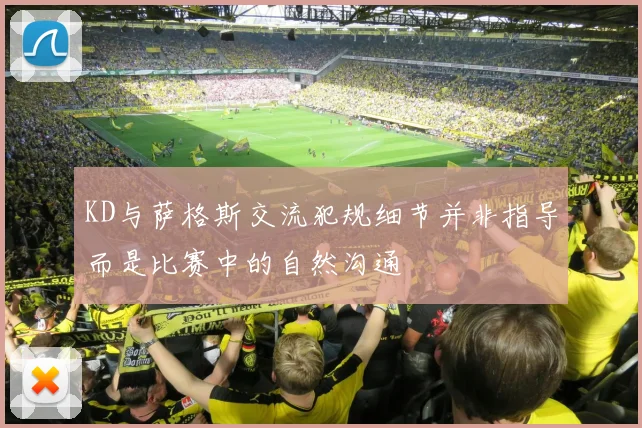 KD与萨格斯交流犯规细节并非指导而是比赛中的自然沟通