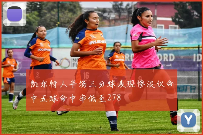 凯尔特人半场三分球表现惨淡仅命中五球命中率低至278